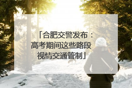 合肥交警发布：高考期间这些路段视情交通管制