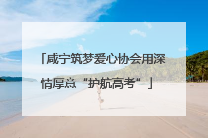咸宁筑梦爱心协会用深情厚意“护航高考”