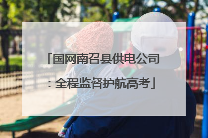 国网南召县供电公司：全程监督护航高考