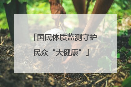 国民体质监测守护民众“大健康”