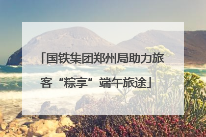 国铁集团郑州局助力旅客“粽享”端午旅途