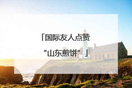 国际友人点赞“山东煎饼”