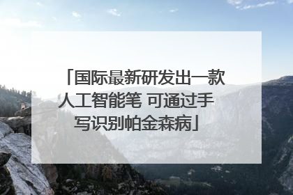 国际最新研发出一款人工智能笔 可通过手写识别帕金森病
