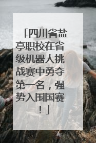 四川省盐亭职校在省级机器人挑战赛中勇夺第一名，强势入围国赛！
