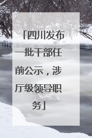 四川发布一批干部任前公示，涉厅级领导职务
