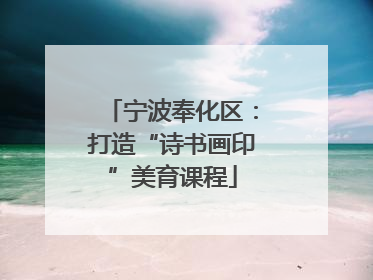 宁波奉化区:打造“诗书画印”美育课程