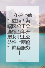 守护“她”健康！海曙区总工会连续五年开展女职工公益性“两癌”筛查服务