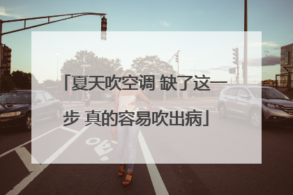 夏天吹空调 缺了这一步 真的容易吹出病