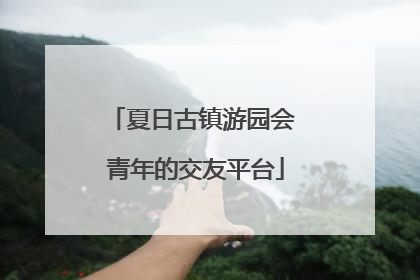 夏日古镇游园会 青年的交友平台