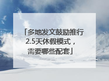 多地发文鼓励推行2.5天休假模式，需要哪些配套