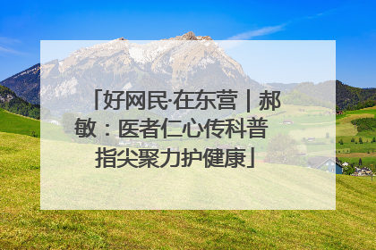 好网民·在东营｜郝敏：医者仁心传科普 指尖聚力护健康