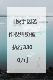 快手因著作权纠纷被执行3300万