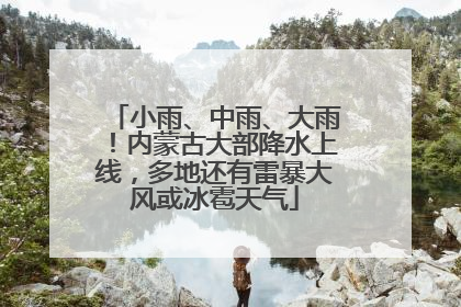 小雨、中雨、大雨！内蒙古大部降水上线，多地还有雷暴大风或冰雹天气