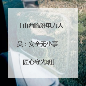 山西临汾电力人员：安全无小事 匠心守光明