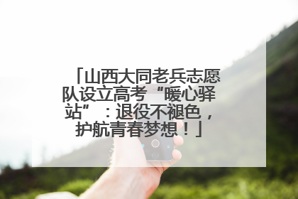 山西大同老兵志愿队设立高考“暖心驿站”：退役不褪色，护航青春梦想！