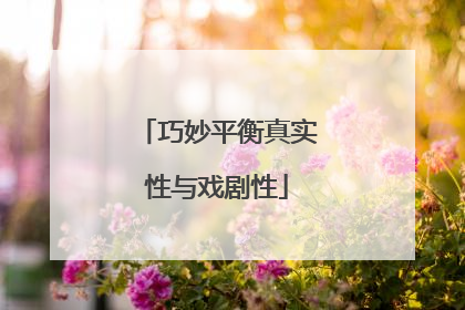 巧妙平衡真实性与戏剧性