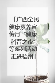 广西全民健康素养宣传月“健康科普之夜”等系列活动走进梧州