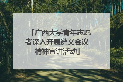广西大学青年志愿者深入开展遵义会议精神宣讲活动