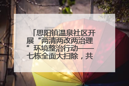 思阳镇温泉社区开展“两清两改两治理”环境整治行动——七栋全面大扫除，共建洁净家园