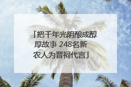 把千年光阴酿成醇厚故事 248名新农人为晋祠代言