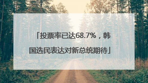 投票率已达68.7%，韩国选民表达对新总统期待