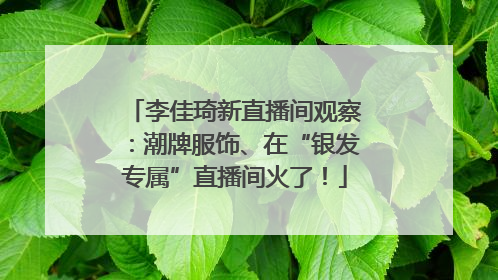 李佳琦新直播间观察：潮牌服饰、在“银发专属”直播间火了！