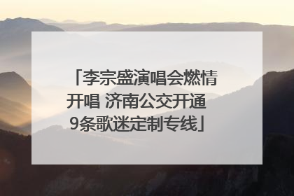 李宗盛演唱会燃情开唱 济南公交开通9条歌迷定制专线
