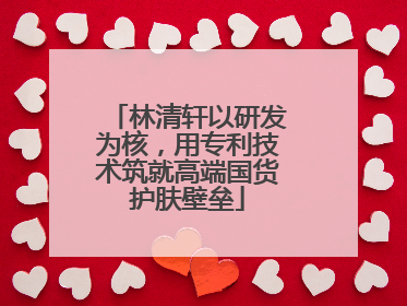 林清轩以研发为核，用专利技术筑就高端国货护肤壁垒
