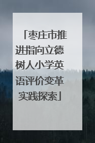 枣庄市推进指向立德树人小学英语评价变革实践探索