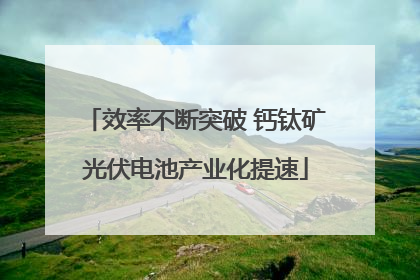 效率不断突破 钙钛矿光伏电池产业化提速