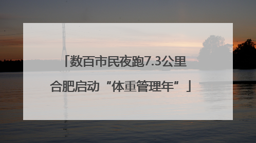 数百市民夜跑7.3公里 合肥启动“体重管理年”
