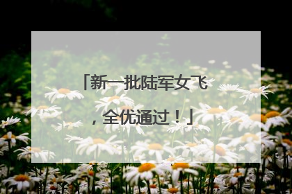新一批陆军女飞，全优通过！