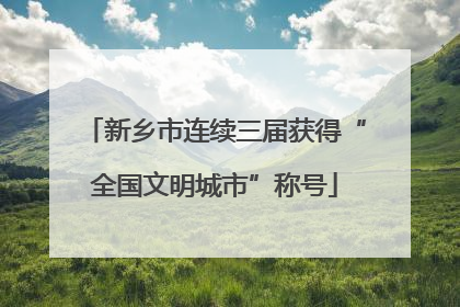 新乡市连续三届获得“全国文明城市”称号