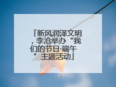 新风润泽文明，李沧举办“我们的节日·端午”主题活动