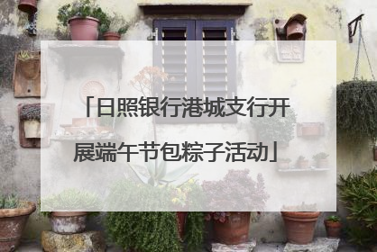 日照银行港城支行开展端午节包粽子活动