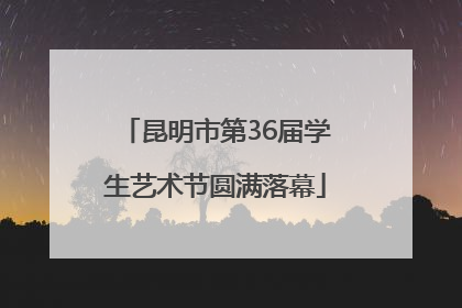 昆明市第36届学生艺术节圆满落幕