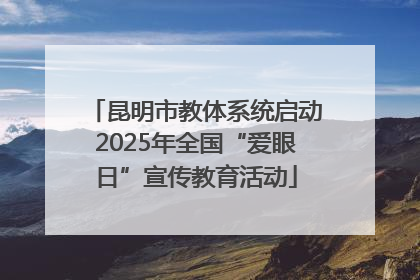 昆明市教体系统启动2025年全国“爱眼日”宣传教育活动