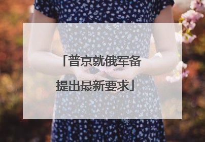 普京就俄军备提出最新要求