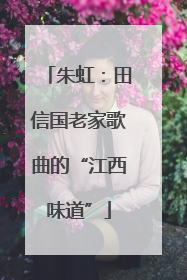 朱虹：田信国老家歌曲的“江西味道”