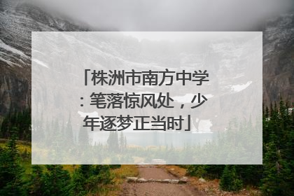 株洲市南方中学：笔落惊风处，少年逐梦正当时