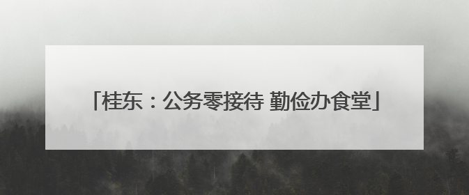 桂东：公务零接待 勤俭办食堂