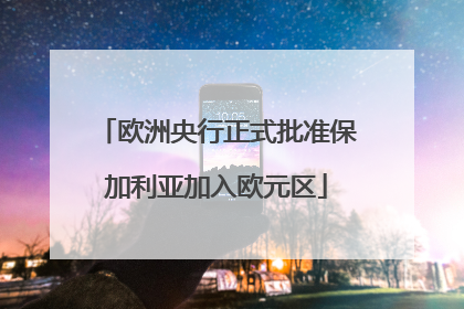欧洲央行正式批准保加利亚加入欧元区