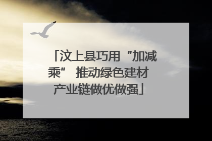 汶上县巧用“加减乘” 推动绿色建材产业链做优做强