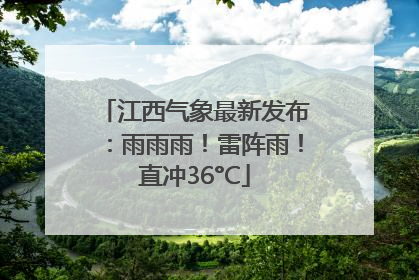 江西气象最新发布：雨雨雨！雷阵雨！直冲36°C