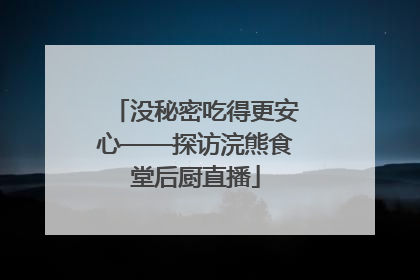 没秘密吃得更安心——探访浣熊食堂后厨直播