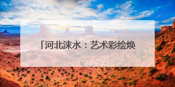 河北涞水：艺术彩绘焕生机 绘就振兴新画卷
