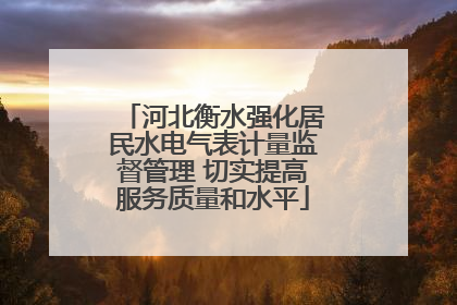 河北衡水强化居民水电气表计量监督管理 切实提高服务质量和水平