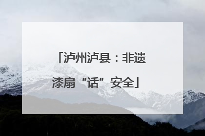 泸州泸县：非遗漆扇“话”安全