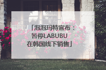 泡泡玛特宣布：暂停LABUBU在韩国线下销售