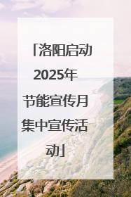 洛阳启动2025年节能宣传月集中宣传活动